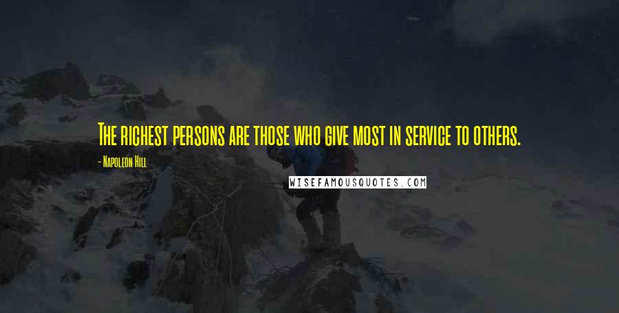 Napoleon Hill Quotes: The richest persons are those who give most in service to others.