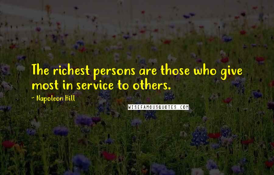 Napoleon Hill Quotes: The richest persons are those who give most in service to others.