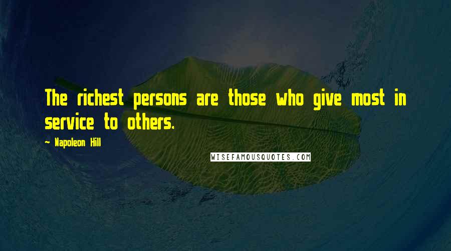 Napoleon Hill Quotes: The richest persons are those who give most in service to others.