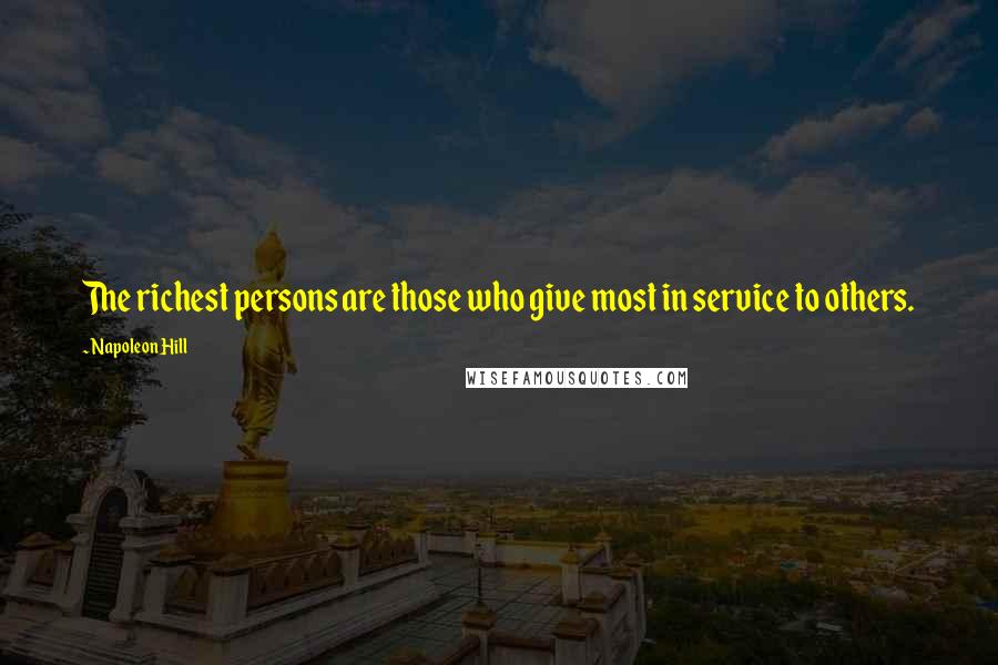 Napoleon Hill Quotes: The richest persons are those who give most in service to others.