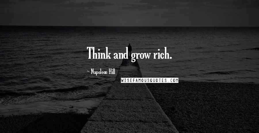 Napoleon Hill Quotes: Think and grow rich.