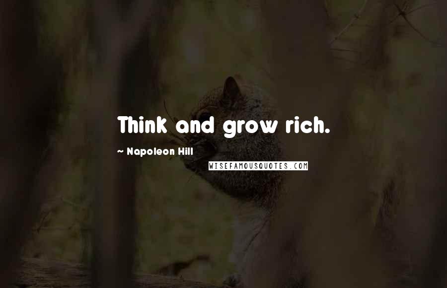 Napoleon Hill Quotes: Think and grow rich.