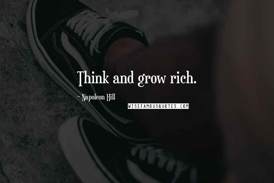 Napoleon Hill Quotes: Think and grow rich.