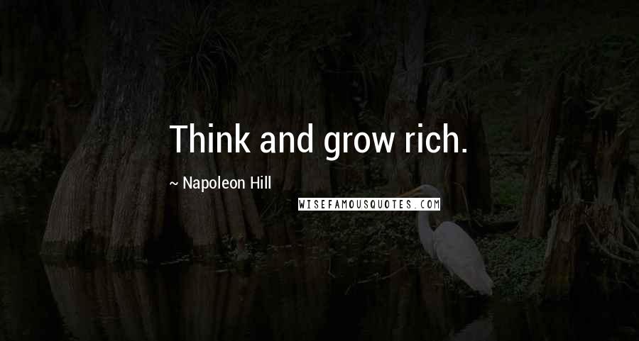 Napoleon Hill Quotes: Think and grow rich.