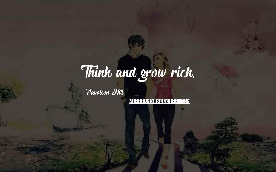Napoleon Hill Quotes: Think and grow rich.
