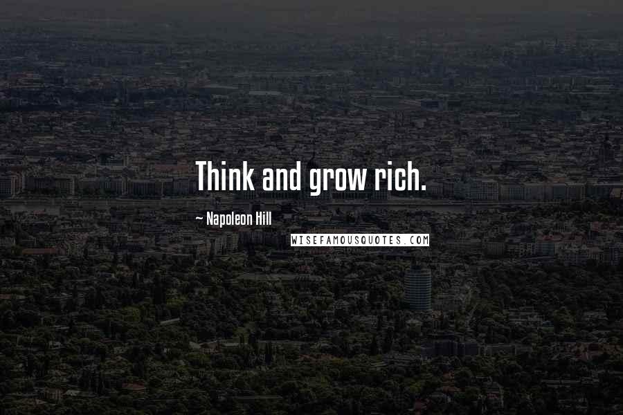 Napoleon Hill Quotes: Think and grow rich.