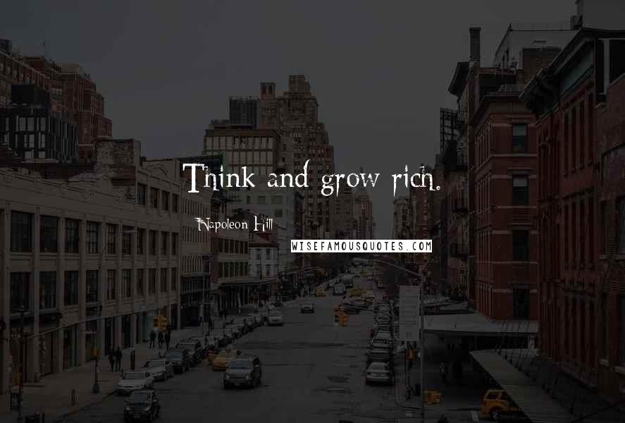 Napoleon Hill Quotes: Think and grow rich.