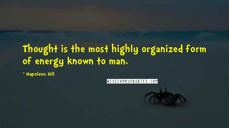 Napoleon Hill Quotes: Thought is the most highly organized form of energy known to man.