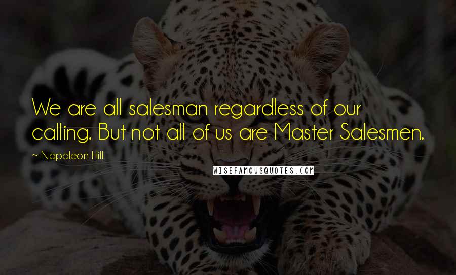 Napoleon Hill Quotes: We are all salesman regardless of our calling. But not all of us are Master Salesmen.