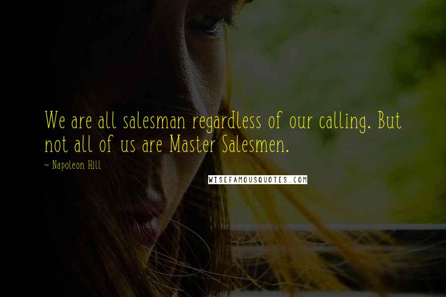 Napoleon Hill Quotes: We are all salesman regardless of our calling. But not all of us are Master Salesmen.