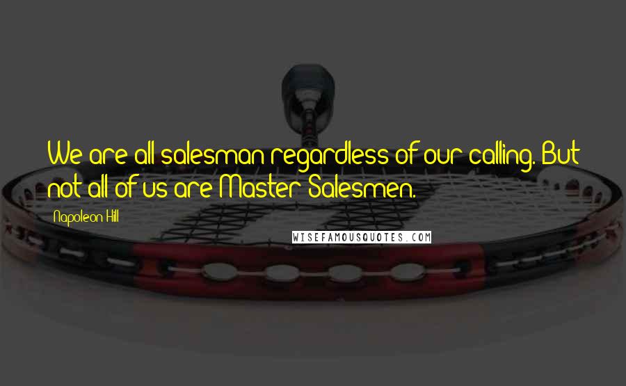 Napoleon Hill Quotes: We are all salesman regardless of our calling. But not all of us are Master Salesmen.