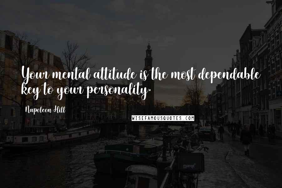 Napoleon Hill Quotes: Your mental attitude is the most dependable key to your personality.