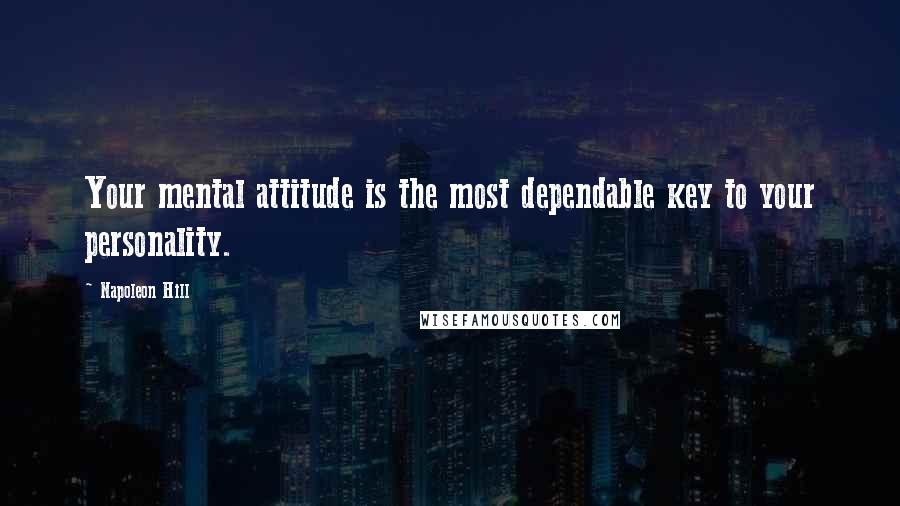 Napoleon Hill Quotes: Your mental attitude is the most dependable key to your personality.