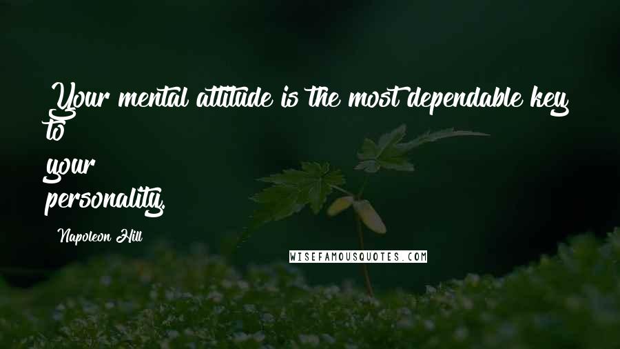 Napoleon Hill Quotes: Your mental attitude is the most dependable key to your personality.