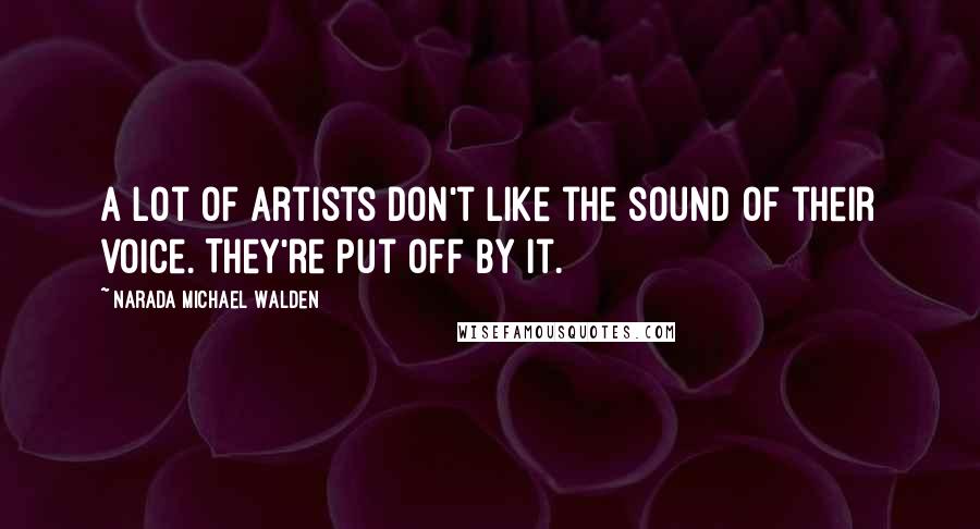 Narada Michael Walden Quotes: A lot of artists don't like the sound of their voice. They're put off by it.