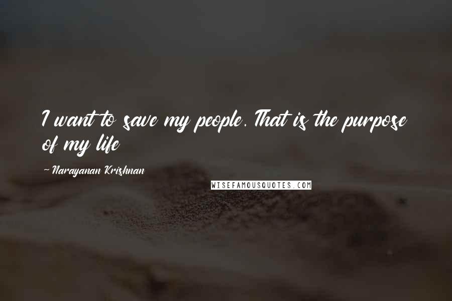 Narayanan Krishnan Quotes: I want to save my people. That is the purpose of my life