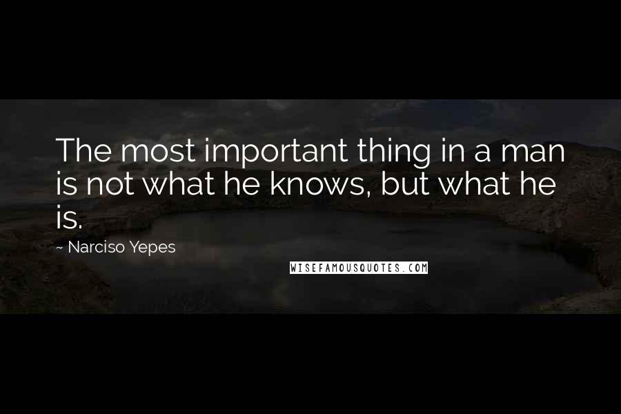 Narciso Yepes Quotes: The most important thing in a man is not what he knows, but what he is.