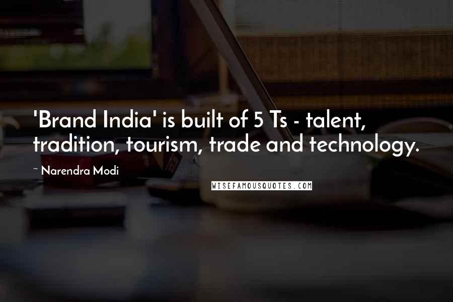 Narendra Modi Quotes: 'Brand India' is built of 5 Ts - talent, tradition, tourism, trade and technology.