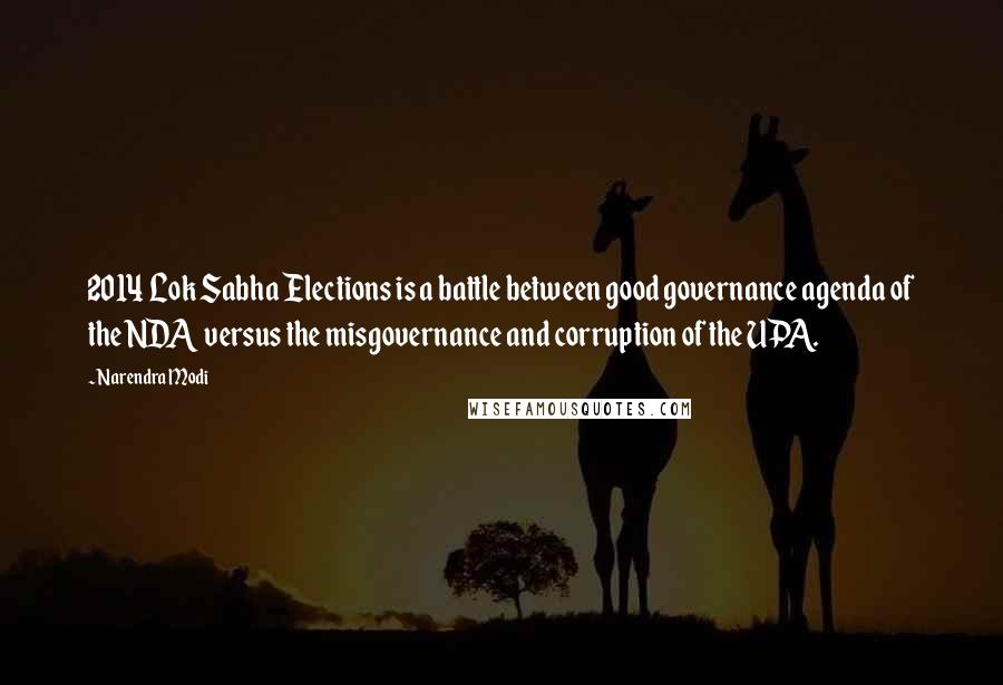 Narendra Modi Quotes: 2014 Lok Sabha Elections is a battle between good governance agenda of the NDA versus the misgovernance and corruption of the UPA.