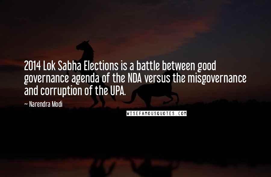 Narendra Modi Quotes: 2014 Lok Sabha Elections is a battle between good governance agenda of the NDA versus the misgovernance and corruption of the UPA.