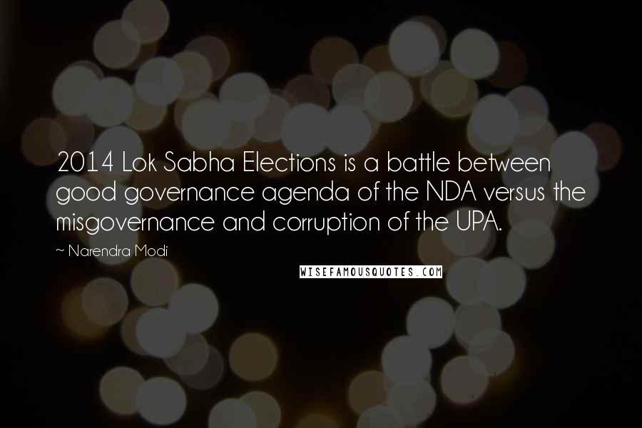 Narendra Modi Quotes: 2014 Lok Sabha Elections is a battle between good governance agenda of the NDA versus the misgovernance and corruption of the UPA.