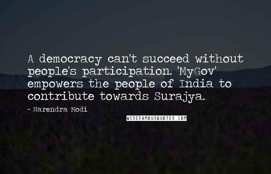 Narendra Modi Quotes: A democracy can't succeed without people's participation. 'MyGov' empowers the people of India to contribute towards Surajya.