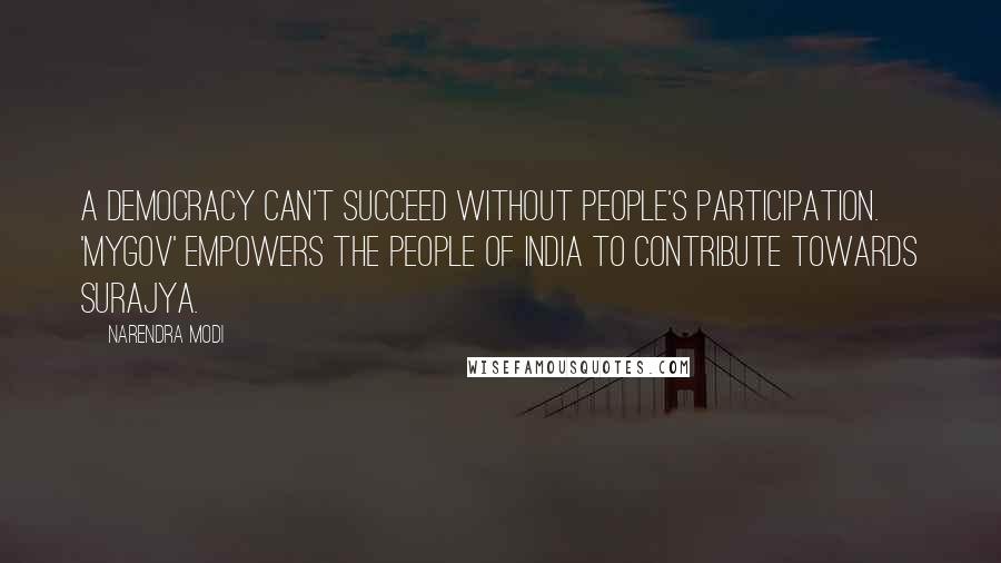 Narendra Modi Quotes: A democracy can't succeed without people's participation. 'MyGov' empowers the people of India to contribute towards Surajya.