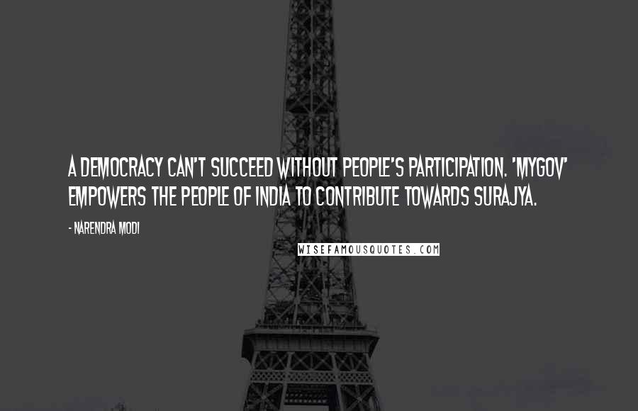 Narendra Modi Quotes: A democracy can't succeed without people's participation. 'MyGov' empowers the people of India to contribute towards Surajya.
