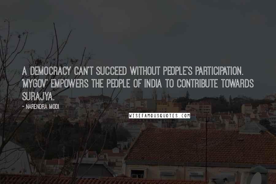 Narendra Modi Quotes: A democracy can't succeed without people's participation. 'MyGov' empowers the people of India to contribute towards Surajya.