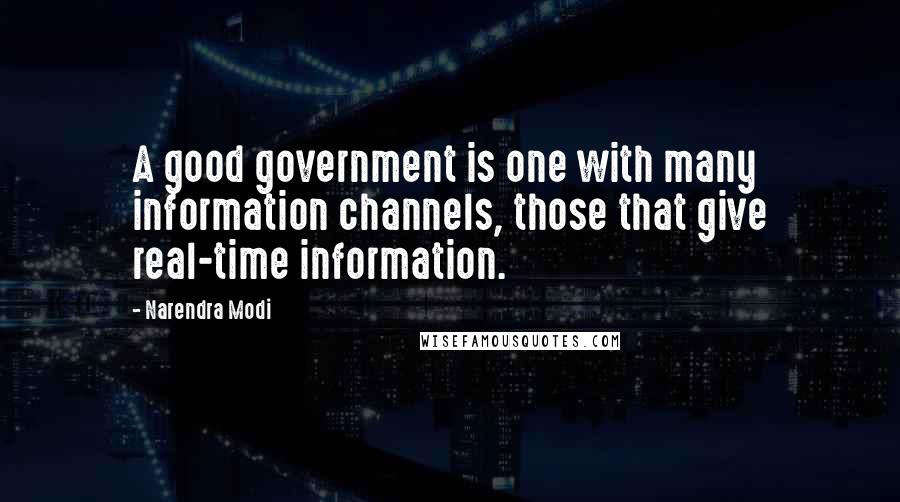 Narendra Modi Quotes: A good government is one with many information channels, those that give real-time information.