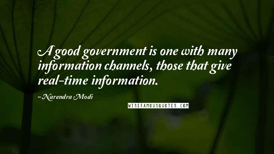 Narendra Modi Quotes: A good government is one with many information channels, those that give real-time information.