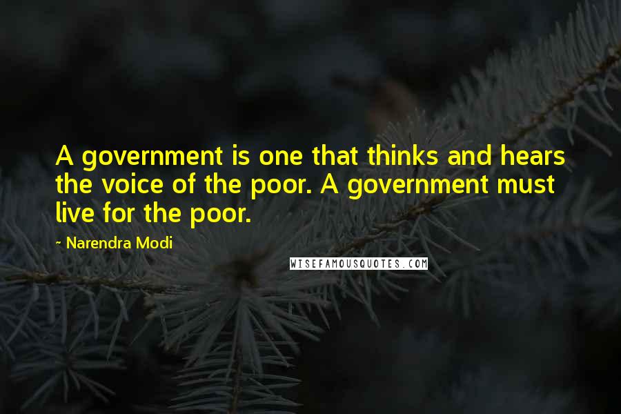 Narendra Modi Quotes: A government is one that thinks and hears the voice of the poor. A government must live for the poor.