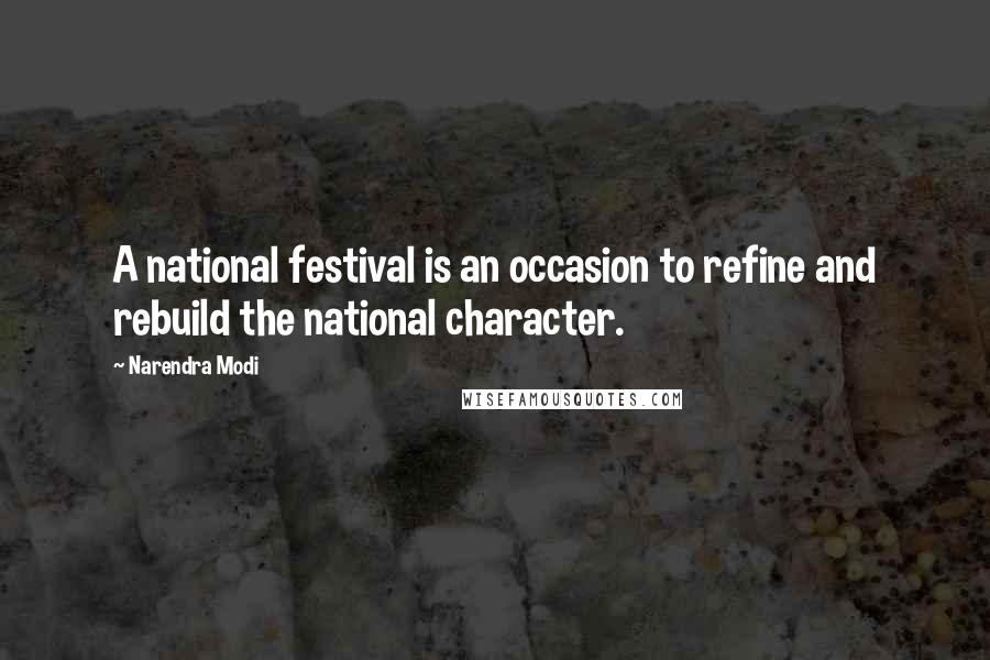 Narendra Modi Quotes: A national festival is an occasion to refine and rebuild the national character.