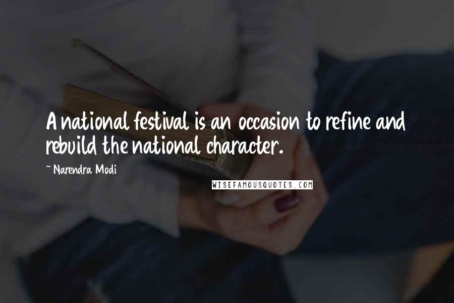 Narendra Modi Quotes: A national festival is an occasion to refine and rebuild the national character.