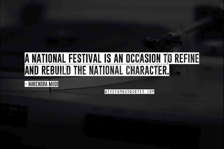 Narendra Modi Quotes: A national festival is an occasion to refine and rebuild the national character.