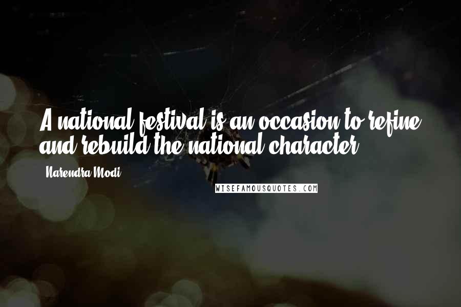 Narendra Modi Quotes: A national festival is an occasion to refine and rebuild the national character.