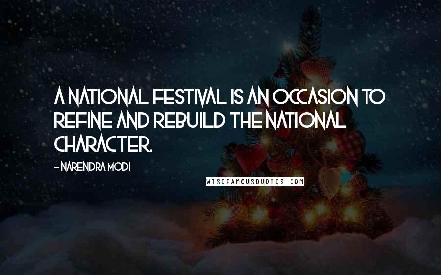 Narendra Modi Quotes: A national festival is an occasion to refine and rebuild the national character.