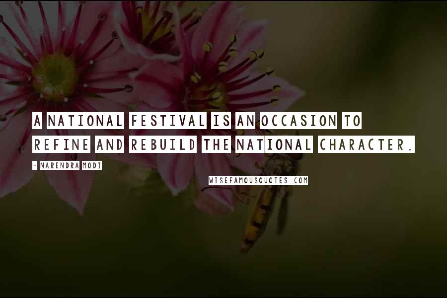 Narendra Modi Quotes: A national festival is an occasion to refine and rebuild the national character.