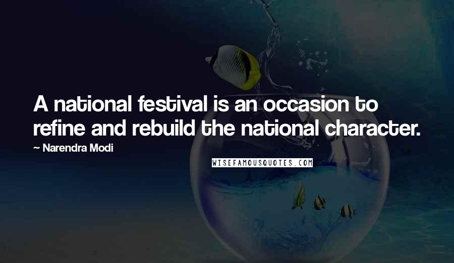 Narendra Modi Quotes: A national festival is an occasion to refine and rebuild the national character.