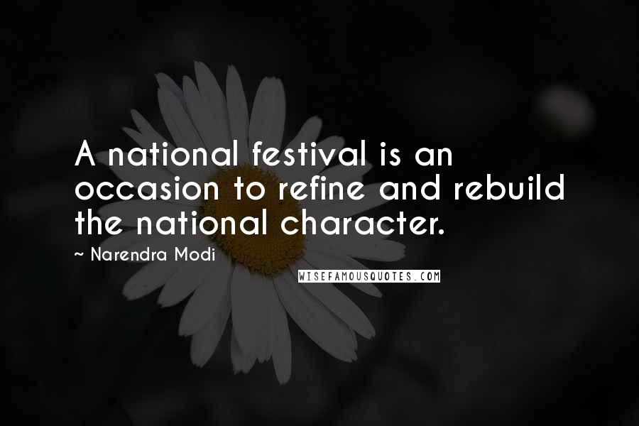 Narendra Modi Quotes: A national festival is an occasion to refine and rebuild the national character.