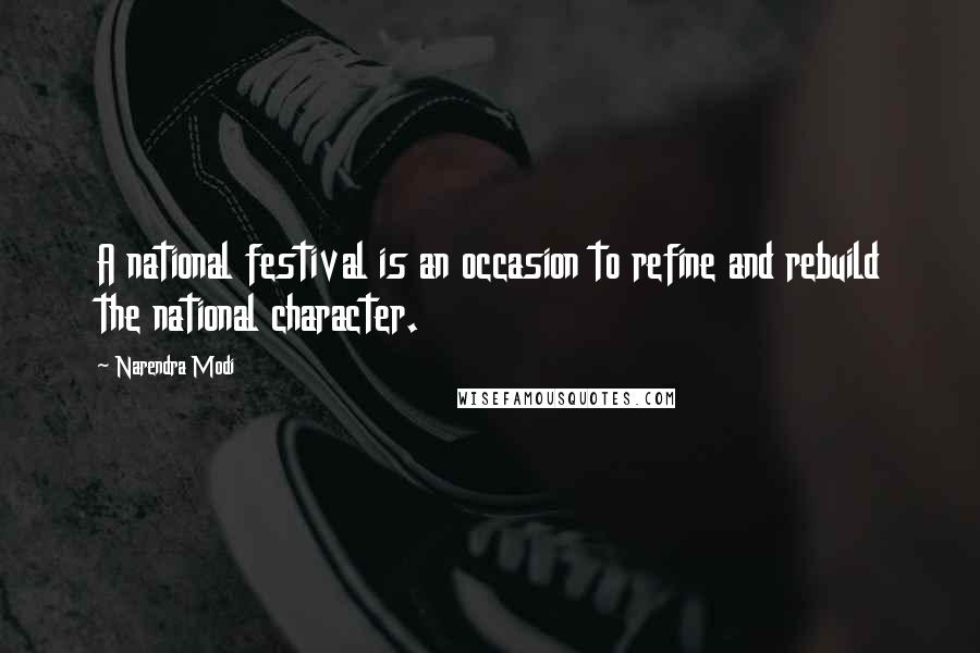 Narendra Modi Quotes: A national festival is an occasion to refine and rebuild the national character.