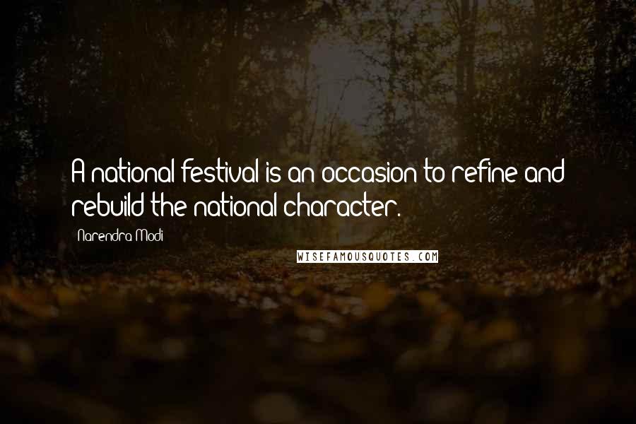 Narendra Modi Quotes: A national festival is an occasion to refine and rebuild the national character.