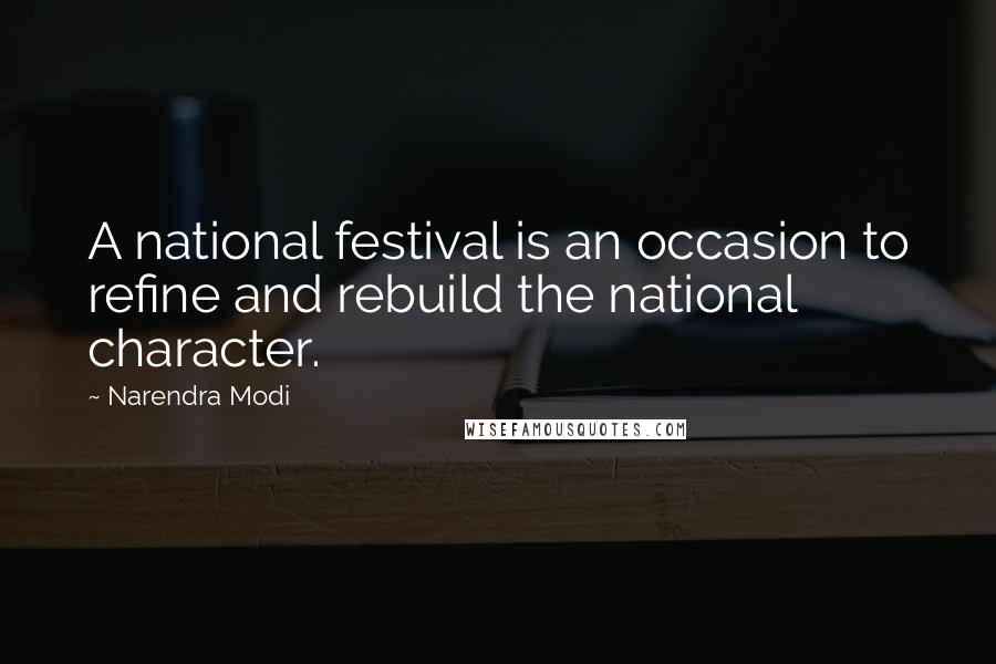 Narendra Modi Quotes: A national festival is an occasion to refine and rebuild the national character.