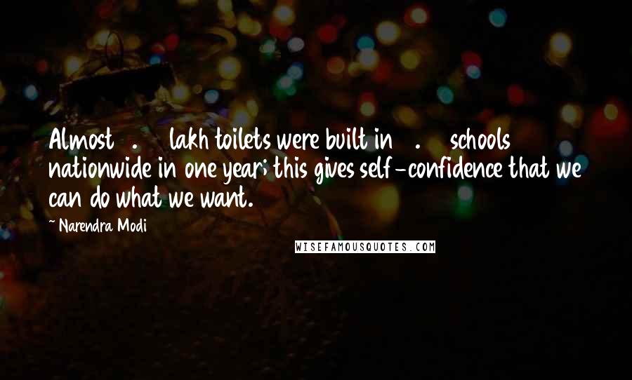 Narendra Modi Quotes: Almost 4.25 lakh toilets were built in 2.62 schools nationwide in one year; this gives self-confidence that we can do what we want.