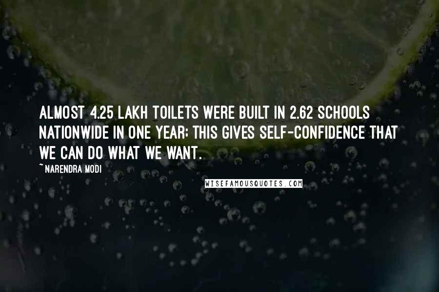 Narendra Modi Quotes: Almost 4.25 lakh toilets were built in 2.62 schools nationwide in one year; this gives self-confidence that we can do what we want.