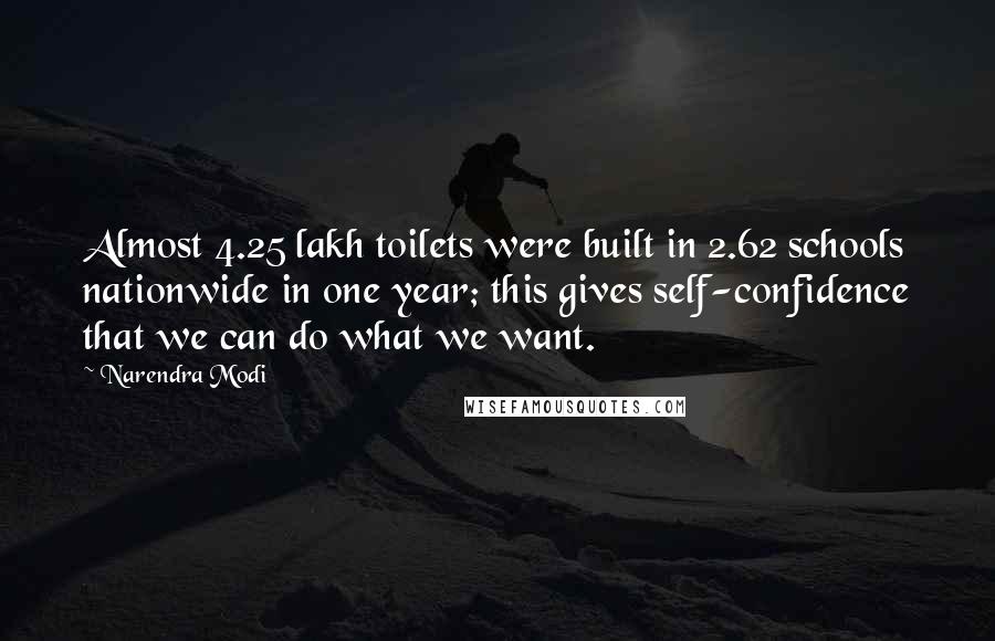 Narendra Modi Quotes: Almost 4.25 lakh toilets were built in 2.62 schools nationwide in one year; this gives self-confidence that we can do what we want.