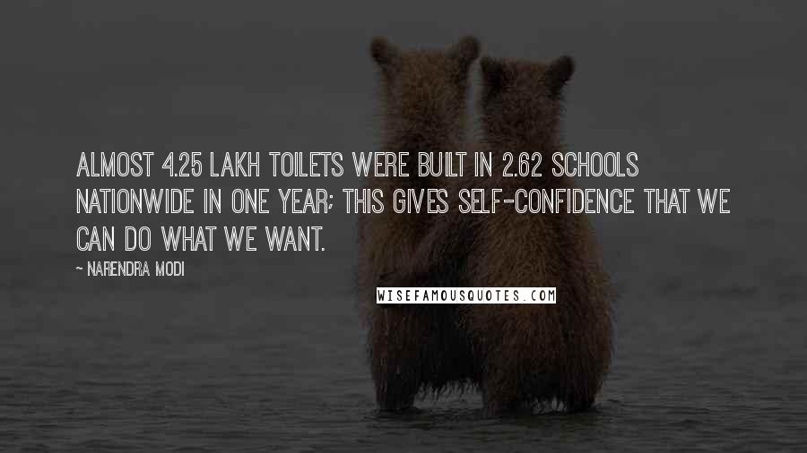 Narendra Modi Quotes: Almost 4.25 lakh toilets were built in 2.62 schools nationwide in one year; this gives self-confidence that we can do what we want.