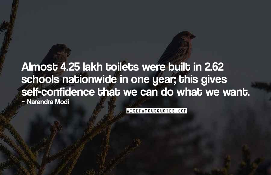 Narendra Modi Quotes: Almost 4.25 lakh toilets were built in 2.62 schools nationwide in one year; this gives self-confidence that we can do what we want.