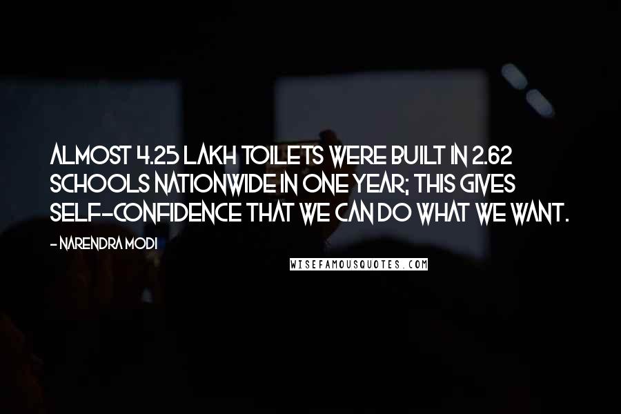 Narendra Modi Quotes: Almost 4.25 lakh toilets were built in 2.62 schools nationwide in one year; this gives self-confidence that we can do what we want.