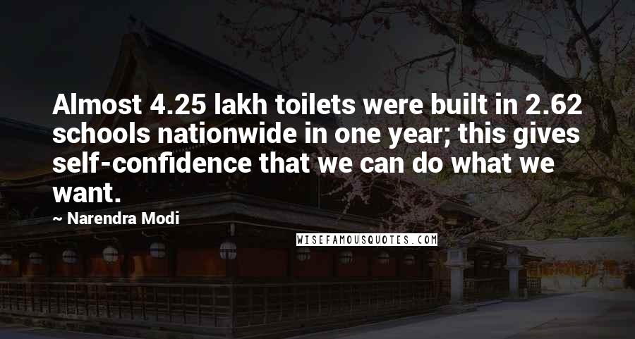 Narendra Modi Quotes: Almost 4.25 lakh toilets were built in 2.62 schools nationwide in one year; this gives self-confidence that we can do what we want.